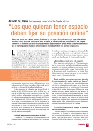Antonio del Olmo, director general comercial de The Singular Kitchen

   “Los que quieran tener espacio
    deben fijar su posición online”
          Sueña con vender sus cocinas a través de Internet, y a la espera de que la tecnología lo permita, Antonio
          del Olmo trabaja en borrar las barreras entre el cliente, el concesionario y el mundo virtual. The Singular
          Kitchen no se conforma con estar a la vanguardia del diseño, también quiere ofrecer un servicio diferencial
          que le mantenga como marca de referencia de un mercado afectado por la crisis del consumo.

                   os consumidores van a ser cada vez más exigentes

          L
                                                                             lo obedece a una situación excepcional del mercado. Pe-
                   pero al mismo tiempo se van a integrar más en las         ro lo que hemos detectado es un importante enfriamien-
                   decisiones de las empresas”. Antonio del Olmo no          to en la decisión de compra, porque seguimos mante-
          deja de escrutar la sociología del consumidor para conseguir       niendo una alta afluencia de visitantes a las tiendas.
          que The Singular Kitchen (TSK) esté ahí cuando el merca-
          do se percate del cambio. Una visión panorámica que ha po-             ¿Cómo está soportando la red esta situación?
          sicionado la marca como referencia del sector medio-alto               Nos seguimos manteniendo en 70 concesionarios,
          del mueble de cocina en tan sólo ocho años de existencia.          tras un proceso en el que ha habido algún cierre de fran-
          Un producto con diseño y tecnología, rápida expansión de           quiciados con segundas unidades y, más común, reposi-
                                                                             cionamientos de unidades porque el consumidor se es-
        “La marca es un referente en la compra de cocinas, lo que            tá desplazando desde los polígonos a la ciudad. Tam-
         ocurre es que el mercado atraviesa problemas a los que              bién contamos con nuevas aperturas, en este primer tri-
         una empresa en solitario no puede hacer frente. Mientras            mestre vamos a abrir cinco tiendas.
         tanto, seguimos adecuándonos a los requerimientos de un
         consumidor miedoso, que dilata la decisión de compra”.                 Desde sus inicios se presentaron como una alternativa
                                                                             de negocio estable, ¿hoy pueden mantener ese discurso?
          concesionarios, fuertes inversiones publicitarias pero, sobre         Ahora se hace más patente que nunca. Los datos que
          todo, un servicio al cliente innovador y diferenciado han si-      ofrecen las principales consultoras del sector dicen que
          do claves en el avance de la cadena vallisoletana.                 nuestras tiendas ofrecen un rendimiento 17 puntos su-
              En los momentos de valoración que siempre brinda el            perior al de la media. Si jugáramos al Monopoly, sería-
          cambio de año, Del Olmo asegura haber vivido la cara y la          mos las estaciones porque queda claro que la marca si-
          cruz de un difícil ejercicio que esperan cerrar con una “lige-     gue siendo un referente en la compra de cocinas. Lo que
          rísima” subida en la facturación, lo que les llevará a rozar los   ocurre es que el mercado atraviesa una serie de proble-
          65 millones de euros para una cadena formada por 70 tien-          mas a los que tampoco una empresa en solitario puede
          das: “Podemos definir 2010 con una buena noticia y una ma-         hacer frente. Mientras tanto, seguimos adecuándonos lo
          la. La buena es que terminamos con algo de crecimiento, la         mejor posible a los requerimientos de un consumidor
          mala que lo logramos gracias a los buenos resultados del pri-      miedoso, que dilata la decisión de compra.
          mer semestre, en el que crecimos casi un 20%. Ese resulta-
          do permite salvar los números de un segundo semestre muy               ¿La reactivación en su sector pasa por la mejora del
          duro. Un hecho que psicológicamente afecta por lo que im-          mercado inmobiliario?
          plica de horizonte complicado”.                                        Tenemos una posición de independencia frente a esa
                                                                             coyuntura, TSK siempre ha trabajado para el cliente fi-
             ¿Qué explicación da a un comportamiento tan dispar?             nal, lo que da más estabilidad. No se trata de que no ten-
             La subida del IVA jugó a favor del primer semestre, en          gamos capacidad para atender las grandes obras, pero
          el mes de junio tuvimos un incremento del 40%, y eso só-           cuando te vuelcas en el servicio al cliente y recibes un

ENERO 2011 • Nº 168                                                                                                                 25
 