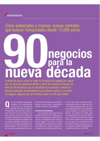 Como autoempleo o inversor, nuevas centrales
que buscan franquiciados desde 10.000 euros




90
nueva década
                                                               negocios
                                                               para la
A pesar de que la crisis no cede, la franquicia ha optado por seguir
con su ritmo de expansión dentro y fuera de nuestras fronteras. Un
total de 90 empresas que ha desafiado la coyuntura y estrena la
década buscando emprendedores que deseen replicar su modelo
de negocio. Algunos de sus nombres darán mucho que hablar.

         ue no le engañen, España sigue    lución de sus tres tiendas y que están dis-   cias de viajes online a consultoras de for-

Q        contando con emprendedores
         con raza. En este arranque del
año, Franquicias Hoy hace un ejercicio
                                           puestas a sumar ilusión y capacidad de
                                           gestión con nuevos emprendedores.
                                                                                         mación para la pyme o centros de estéti-
                                                                                         ca de última generación. Otras de nues-
                                                                                         tras propuestas parten de la experiencia
de superación y presenta 90 historias en   Sin barreras económicas                       de sus creadores en el mundo de la pro-
busca del éxito. Son los negocios de la        Unas propuestas aptas para todos los      ducción: de chacinas de calidad, como
nueva década, proyectos a prueba de        perfiles inversores. Ya no tendrá que re-     los restaurantes de La Cueva de 1900, o
cualquier coyuntura que se han lanzado a   nunciar al autoempleo por falta de finan-     como la moda íntima italiana de Golden
la aventura de franquiciar animados por    ciación, con franquicias como Viajes Ca-      Point. Otras cuentan con un valor añadi-
sus buenos resultados. Un ejemplo a se-    rrefour, Opencel, Crescenda o Cartucho        do tan potente como la silueta del Toro
guir es el de la enseña protagonista de    Outlet podrá ser su propio jefe por menos     de Osborne. Busque el negocio que me-
nuestra portada, Taste of America, con     de 20.000 euros. Además sorprende la          jor se ajusta a su perfil de emprendedor y
dos empresarias que presumen de la evo-    variedad de sus propuestas desde agen-        sea dueño de su futuro. E.M.R.


32                                                                                                                   ENERO 2011 • Nº 168
 