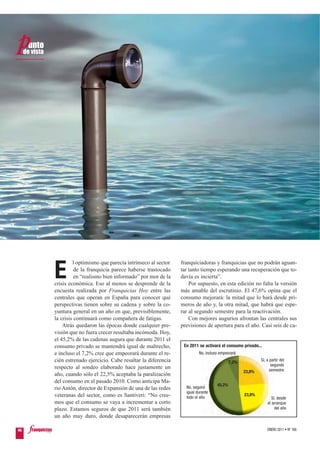 l optimismo que parecía intrínseco al sector   franquiciadoras y franquicias que no podrán aguan-

     E         de la franquicia parece haberse trastocado
               en “realismo bien informado” por mor de la
     crisis económica. Eso al menos se desprende de la
                                                             tar tanto tiempo esperando una recuperación que to-
                                                             davía es incierta”.
                                                                 Por supuesto, en esta edición no falta la versión
     encuesta realizada por Franquicias Hoy entre las        más amable del escrutinio. El 47,6% opina que el
     centrales que operan en España para conocer qué         consumo mejorará: la mitad que lo hará desde pri-
     perspectivas tienen sobre su cadena y sobre la co-      meros de año y, la otra mitad, que habrá que espe-
     yuntura general en un año en que, previsiblemente,      rar al segundo semestre para la reactivación.
     la crisis continuará como compañera de fatigas.             Con mejores augurios afrontan las centrales sus
         Atrás quedaron las épocas donde cualquier pre-      previsiones de apertura para el año. Casi seis de ca-
     visión que no fuera crecer resultaba incómoda. Hoy,
     el 45,2% de las cadenas augura que durante 2011 el
     consumo privado se mantendrá igual de maltrecho,         En 2011 se activará el consumo privado...
     e incluso el 7,2% cree que empeorará durante el re-              No, incluso empeorará
     cién estrenado ejercicio. Cabe resaltar la diferencia                              7,2%           Sí, a partir del
                                                                                                              segundo
     respecto al sondeo elaborado hace justamente un                                                         semestre
                                                                                               23,8%
     año, cuando sólo el 22,5% aceptaba la paralización
     del consumo en el pasado 2010. Como anticipa Ma-
                                                                                45,2%
     rio Antón, director de Expansión de una de las redes      No, seguirá
                                                               igual durante
     veteranas del sector, como es Santiveri: “No cree-        todo el año
                                                                                               23,8%
                                                                                                              Sí, desde
     mos que el consumo se vaya a incrementar a corto                                                      el arranque
     plazo. Estamos seguros de que 2011 será también                                                            del año
     un año muy duro, donde desaparecerán empresas

46                                                                                                         ENERO 2011 • Nº 168
 