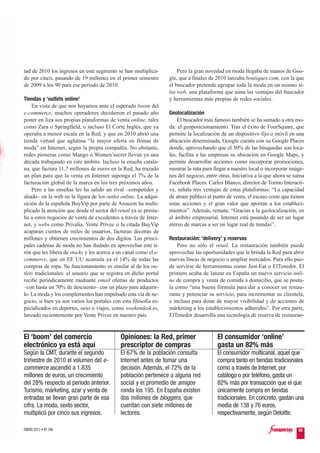 tad de 2010 los ingresos en este segmento se han multiplica-           Pero la gran novedad en moda llegaba de manos de Goo-
do por cinco, pasando de 19 millones en el primer semestre         gle, que a finales de 2010 lanzaba boutiques.com, con la que
de 2009 a los 90 para ese periodo de 2010.                         el buscador pretende agrupar toda la moda en un mismo si-
                                                                   tio web, una plataforma que aúna las ventajas del buscador
Tiendas y ‘outlets online’                                         y herramientas más propias de redes sociales.
    En vista de que nos hayamos ante el esperado boom del
e-commerce, muchos operadores decidieron el pasado año             Geolocalización
poner en liza sus propias plataformas de venta online, tales           El buscador más famoso también se ha sumado a otra mo-
como Zara o Springfield, o incluso El Corte Inglés, que ya         da: el geoposicionamiento. Tras el éxito de FourSquare, que
operaba a menor escala en la Red, y que en 2010 abrió una          permite la localización de un dispositivo fijo o móvil en una
tienda virtual que aglutina “la mayor oferta en firmas de          ubicación determinada, Google cuenta con su Google Places
moda” en Internet, según la propia compañía. No obstante,          donde, aprovechando que el 30% de las búsquedas son loca-
redes pioneras como Mango o Women’secret llevan ya una             les, facilita a las empresas su ubicación en Google Maps, y
década trabajando en este ámbito. Incluso la enseña catala-        permite desarrollar acciones como incorporar promociones,
na, que factura 11,7 millones de euros en la Red, ha trazado       mostrar la ruta para llegar a nuestro local o incorporar imáge-
un plan para que la venta en Internet suponga el 7% de la          nes del negocio, entre otras. Iniciativa a la que ahora se suma
facturación global de la marca en los tres próximos años.          Facebook Places. Carlos Blanco, director de Tormo Interacti-
    Pero a las enseñas les ha salido un rival –competidor y        ve, señala tres ventajas de estas plataformas: “La capacidad
aliado– en la web en la figura de los outlet online. La adqui-     de atraer público al punto de venta, el escaso coste que tienen
sición de la española BuyVip por parte de Amazon ha multi-         estas acciones y el gran valor que aportan a los estableci-
plicado la atención que desde el sector del retail ya se presta-   mientos”. Además, remata: “Gracias a la geolocalización, en
ba a estos negocios de venta de excedentes a través de Inter-      el ámbito empresarial, Internet está pasando de ser un lugar
net, y webs como Privalia, Vente Privee o la citada BuyVip         etéreo de marcas a ser un lugar real de tiendas”.
acaparan cientos de miles de usuarios, facturan decenas de
millones y obtienen crecimientos de dos dígitos. Las princi-       Restauración: ‘delivery’ y reservas
pales cadenas de moda no han dudado en aprovechar este ti-             Pero no sólo el retail. La restauración también puede
rón que les libera de stocks y les acerca a un canal como el e-    aprovechar las oportunidades que le brinda la Red para abrir
commerce, que en EE UU acumula ya el 14% de todas las              nuevas líneas de negocio o ampliar mercados. Para ello pue-
compras de ropa. Su funcionamiento es similar al de los ou-        de servirse de herramientas como Just-Eat o ElTenedor. El
tlets tradicionales: el usuario que se registra en dicho portal    primero acaba de lanzar en España un nuevo servicio onli-
recibe periódicamente mediante email ofertas de productos          ne de compra y venta de comida a domicilio, que se postu-
–con hasta un 70% de descuento– con un plazo para adquirir-        la como “una buena fórmula para dar a conocer un restau-
lo. La moda y los complementos han impulsado esta vía de ne-       rante y potenciar su servicio, para incrementar su clientela,
gocio, si bien ya son varios los portales con esta filosofía es-   e incluso para dotar de mayor visibilidad y de acciones de
pecializados en deportes, ocio o viajes, como weekendesk.es,       márketing a los establecimientos adheridos”. Por otra parte,
lanzado recientemente por Vente Privee en nuestro país.            ElTenedor desarrolla una tecnología de reserva de restauran-


El ‘boom’ del comercio                       Opiniones: la Red, primer                   El consumidor ‘online’
electrónico ya está aquí                     prescriptor de compras                      gasta un 82% más
Según la CMT, durante el segundo             El 67% de la población consulta             El consumidor multicanal, aquel que
trimestre de 2010 el volumen del e-          Internet antes de tomar una                 compra tanto en tiendas tradicionales
commerce ascendió a 1.835                    decisión. Además, el 72% de la              como a través de Internet, por
millones de euros, un crecimiento            población pertenece a alguna red            catálogo o por teléfono, gasta un
del 28% respecto al periodo anterior.        social y el promedio de amigos              82% más por transacción que el que
Turismo, márketing, azar y venta de          ronda los 195. En España existen            únicamente compra en tiendas
entradas se llevan gran parte de esa         dos millones de bloggers, que               tradicionales. En concreto, gastan una
cifra. La moda, sexto sector,                cuentan con siete millones de               media de 138 y 76 euros,
multiplicó por cinco sus ingresos.           lectores.                                   respectivamente, según Deloitte.

ENERO 2011 • Nº 168                                                                                                            55
 