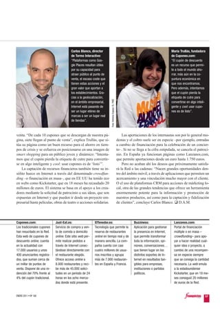 Carlos Blanco, director                                                                                María Trullàs, fundadora
                                        de Tormo Interactive:                                                                                  de Cuponeo.com:
                                        “Plataformas como Goo-                                                                                 “El cupón de descuento
                                        gle Places resultan útiles                                                                             es un recurso que permi-
                                        por su capacidad para                                                                                  te a todo el mundo aho-
                                        atraer público al punto de                                                                             rrar, más aún en la co-
                                        venta, el escaso coste que                                                                             yuntura económica en
                                        tienen estas acciones y el                                                                             que nos encontramos.
                                        gran valor que aportan a                                                                               Pero además, intentamos
                                        los establecimientos. Gra-                                                                             que el cupón pierda la
                                        cias a la geolocalización,                                                                             etiqueta de cutre para



                                                                       Foto: Antonio Espejo/ EL PAÍS
                                        en el ámbito empresarial,                                                                              convertirse en algo inteli-
                                        Internet está pasando de                                                                               gente y cool: usar cupo-
                                        ser un lugar etéreo de                                                                                 nes es de listo”.
                                        marcas a ser un lugar real
                                        de tiendas”.



venta. “De cada 10 cupones que se descargan de nuestra pá-                                                 Las aportaciones de los internautas son por lo general mo-
gina, siete llegan al punto de venta”, explica Trullàs, que si-                                        destas y el cobro suele ser en especie –por ejemplo, entradas
túa su página como un buen recurso para el ahorro en tiem-                                             a cambio de financiación para la celebración de un concier-
pos de crisis y se esfuerza en posicionarse en una imagen de                                           to–. Si no se llega a la cifra estipulada, se cancela el patroci-
smart shopping para un público joven y dinámico: “Intenta-                                             nio. En España ya funcionan páginas como Lanzanos.com,
mos que el cupón pierda la etiqueta de cutre para convertir-                                           que permite aportaciones desde un euro hasta 1.750 euros.
se en algo inteligente y cool: usar cupones es de ‘listo’”.                                                Pero no acaban ahí los deseos que próximamente satisfa-
    La captación de recursos financieros también tiene su in-                                          rá la Red a las cadenas: “Nacen grandes oportunidades den-
sólito hueco en Internet a través del denominado crowdfun-                                             tro del ámbito móvil, a través de aplicaciones que permiten un
ding –o financiación en masa–, que en EE UU ha tenido eco                                              acercamiento y una vinculación mucho mayor con el cliente.
en webs como Kickstarter, que en 18 meses ha recaudado 20                                              O el uso de plataformas CRM para acciones de márketing lo-
millones de euros. El sistema se basa en el apoyo a los crea-                                          cal, otra de las grandes tendencias que ofrece un herramienta
dores mediante la solicitud de patrocinio a sus ideas, que son                                         enormemente potente para la información y promoción de
expuestas en Internet y que pueden ir desde un proyecto em-                                            nuestros productos, así como para la captación y fidelización
presarial hasta películas, obras de teatro o acciones solidarias.                                      de clientes”, concluye Carlos Blanco. D.A.M.




Cuponeo.com:                Just-Eat.es:                  ElTenedor.es:                                            Buzziness:                    Lanzanos.com:
Los tradicionales cupones   Servicio de compra y ven-     Tecnología que permite la                                Aplicación para gestionar     Portal de financiación
han resucitado en la Red.   ta de comida a domicilio      reserva de restaurantes                                  la presencia en Internet,     múltiple o en masa –
Esta web de cupones de      online. Este sitio web per-   online en tiempo real y de                               que permite transformar       crowdfunding– para apo-
descuento online, cuenta    mite realizar pedidos a       manera sencilla. La com-                                 toda la información, opi-     yar a hacer realidad cual-
en la actualidad con        través de Internet conec-     pañía cuenta con casi                                    niones, conversaciones…       quier idea o proyecto, a
17.000 usuarios y unos      tándose directamente con      cuatro millones de usua-                                 que tienen lugar en los       cambio de una recompen-
400 anunciantes registra-   el restaurante elegido.       rios inscritos y agrupa                                  distintos soportes de In-     sa en especie siempre
dos, que suman cerca de     Ofrece acceso online a        más de 7.000 restauran-                                  ternet en resultados tan-     que se consiga la cantidad
un millar de puntos de      8.000 restaurantes y reci-    tes en España y Francia.                                 gibles para empresas,         necesaria. La web emula
venta. Dispone de una re-   be más de 45.000 solici-                                                               instituciones o partidos      a la estadounidense
dención del 70% frente al   tudes en un periodo de 24                                                              políticos.                    Kickstarter, que en 18 me-
4% del cupón tradicional.   horas en los ocho merca-                                                                                             ses consiguió 20 millones
                            dos donde está presente.                                                                                             de euros de la Red.


ENERO 2011 • Nº 168                                                                                                                                                      57
 