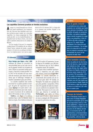 Última hora                                                                                Al cierre

Las zapatillas Converse prueban en tiendas exclusivas                                      Cae el gasto infantil
                                                                                           La persistencia de la crisis está
      unque su venta principal sea a través   turas en EE UU durante 2011 y a largo pla-
A     del canal multimarca, los responsa-
bles de Converse han diseñado unas tien-
                                              zo se plantea una posible llegada a los
                                              mercados europeos.
                                                                                           acabando con verdades que hasta
                                                                                           ahora parecían inmutables. Como
                                                                                           la solidez del gasto en productos
das exclusivas para vender sus conocidas
zapatillas. La marca propiedad de Nike
                                                                                           infantiles. Los padres españoles
acaba de abrir en la avenida Broadway su                                                   siguen siendo incapaces de negar
segundo local en Nueva York, y ha estre-                                                   nada a sus pequeños, si bien en
nado su primera ubicación en la ciudad de                                                  el último año este consumo se
Boston.                                                                                    redujo un 7%, según Kantar
    En las tiendas Converse la compañía                                                    Worldpanel. Una reducción que,
venderá hasta 250 modelos de sus míticas                                                   explica la consultora, “no se debe
Chuck Taylor, además de moda, comple-                                                      tanto a la reducción en la canti-
mentos y el resto de su catálogo de depor-                                                 dad de producto comprada sino a
tivas. La empresa prevé seis nuevas aper-                                                  la búsqueda de precio en las
                                                                                           compras de baby food”.
 El columpio
                                                                                           Ellos también cierran
   Hace tiempo que llegar a los 1.300          de 2010 realizó 42 aperturas, lo que        Como no podía ser de otra forma,
   millones de chinos se convirtió en          le sitúa en 28 ciudades con 140 tien-       la red de bancos y cajas también
   una prioridad, pero ya no vale con te-      das. Presencia que en 2012 deberá           está notando la crisis... en sus
   ner al gigante asiático en el punto de      extenderse hasta 50 ciudades.               propias oficinas. Así, según datos
   mira. Ahora es necesario tomar posi-            El país ofrece también oportuni-        del Banco de España, durante los
   ciones, y hacerlo lo antes posible. Es-     dades a empresas con una oferta             primeros nueve meses de 2010
   te 2011 se ha iniciado con una suce-        más elitista, como la de Custo Bar-         se cerraron 704 sucursales, 459
   sión de anuncios que dejan de mani-         celona. La enseña informaba re-             de las cuales correspondieron a
   fiesto que el liderazgo mundial de          cientemente del acuerdo con un so-          cajas de ahorros, que no obstante
   muchos operadores pasa por China.           cio local para abrir 40 tiendas en          mantiene una red más tupida que
       La enseña española más multi-           Shanghái. Sin duda otro ejemplo de          la de los bancos. Desde finales de
   nacional no se podía quedar al mar-         que para grandes o pequeñas, China          2008 bancos y cajas han echado
   gen. Al grito de “queremos ser dos          está en la agenda de todas las empre-       el cierre a un total de 2.391 ofici-
   veces Mango en cuatro años”, lan-           sas con ambición de operador inter-         nas en nuestro país.
   zado recientemente por Isak Andic,          nacional. Para quien no lo crea solo
   se suma el anuncio de la cadena de          tiene que observar el ejemplo de
   abrir 250 tiendas al año en China.          McDonald’s, que opera en China              Tiempo de brindis
       Inditex, con Zara a la cabeza,          desde hace 20 años y ahora anuncia          Pero a mal tiempo, buena cara. O
   también hace valer su liderato mun-         un nuevo empujón de 200 restauran-          buen cava. El Consejo Regulador
   dial en el país. En el último trimestre     tes para los próximos tres años.            del Cava ha anunciado que la venta
                                                                                           de sus espumosos creció un 10%
                                                                                           hasta septiembre, y espera que las
                                                                                           fechas navideñas se salden con un
                                                                                           consumo de 36 millones de bote-
                                                                                           llas, un incremento del 4%. Las
                                                                                           exportaciones, la desestacionaliza-
                                                                                           ción del producto y el esfuerzo de
                                                                                           las compañías, entre las claves.



ENERO 2011 • Nº 168                                                                                                          77
 