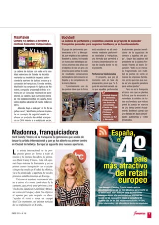 MasVisión                                     Bodybell
  Compra 10 ópticas a Novolent y                La cadena de perfumería y cosmética anuncia su proyecto de conceder
  continúa buscando franquiciados.              franquicias pensadas para negocios familiares ya en funcionamiento.
                                                El grupo de perfumerías per-      está estudiando es el creci-      tradicionales puedan benefi-
                                                teneciente a N+1 y Mercapi-       miento mediante perfumerí-        ciarse de la capacidad de
                                                tal, que engloba a las cadenas    as asociadas y franquicias,       compra y logística del gru-
                                                Bodybell y Juteco, ha trazado     una fórmula que permitirá a       po”. Según las palabras del
                                                un nuevo plan estratégico pa-     la marca desembarcar en zo-       presidente de la cadena Fer-
                                                ra los próximos dos años con      nas de España donde no es-        nando Vicente al diario Ex-
                                                el objetivo de dar un giro a la   tá presente.                      pansión, “éste es un merca-
  La cadena de ópticas con sede en la loca-     empresa para sortear la caída                                       do fragmentado, con multi-
  lidad valenciana de Gandía ha decidido        de resultados consecuencia        Perfumeros tradicionales          tud de puntos de venta en
  reorientar su modelo de negocio poten-        del desplome del consumo en           El proyecto, que por el       manos de empresas familia-
  ciando la apertura de ópticas propias y la    España y la competencia de        momento está en fase de           res, por lo que creo que pue-
  concesión de franquicias. En este sentido,    la marca blanca.                  preparación, prevé que “la fi-    de ser una apuesta ganadora
  MasVisión ha comprado 10 ópticas de No-             Y precisamente uno de       gura del asociado servirá pa-     para ambas partes”.
  volent, compañía propiedad de Indo e in-      los puntos clave que la firma     ra que aquellas perfumerías             Pero no es la franquicia
  mersa en un concurso voluntario de acre-                                                                          el único reto que se plantea
  edores. La cadena, que cuenta con cerca                                                    • Bodybell dispone     la firma, que ha empezado a
                                                                                               de 248 tiendas.      remodelar la estética de to-
  de 160 establecimientos en España, tiene                                                   • Está presente en
  como objetivo alcanzar el medio millar en                                                    una docena de        das sus tiendas y que incluso
  2015.                                                                                        comunidades.         prevé la puesta en marcha
       Además, bajo el eslogan “el fin de las                                                • Cuenta con 1.900     de una tienda online. Actual-
                                                                                               empleados.
  gafas caras”, MasVisión pretende implan-                                                                          mente, Bodybell cuenta con
                                                                                             • Pertenece al
  tar un concepto de negocio basado en                                                         consorcio            248 tiendas en doce comuni-
  ofrecer un producto de calidad a un pre-                                                     formado por N+1      dades autónomas y 1.900
                                                                                               y Mercapital.        empleados.
  cio un 30% inferior a la media del sector.




Madonna, franquiciadora                                                                                 España,


                                                                                                             4º
Hard Candy Fitness es la franquicia de gimnasios que acaba de
lanzar la artista internacional y que ya ha abierto su primer centro                                           el
en Ciudad de México. Europa ya aguarda dos nuevas aperturas.

      a artista internacional se ha pro-
 L    puesto poner en forma a todo el
 mundo y ha lanzado la cadena de gimna-
 sios Hard Candy Fitness. Esta red, ope-
 rará bajo sistema de franquicia y en su
                                                                                                        país
 primer centro inaugurado con expecta-
 ción por la estrella en Ciudad de México,
                                                                                               más atractivo
 ya se ha anunciado la apertura de sus dos
 primeros establecimientos en Europa.                                                                        del retail
     Esta nueva aventura empresarial vie-
 ne a unirse al extenso currículum de la
 cantante, que prevé estar presente a tra-
                                                                                                              europeo
                                                                                         Tras Alemania, Polonia y Francia, nuestro país se
 vés de esta cadena en Argentina y Brasil,                                               consolida como uno de los más atractivos para invertir en
 así como en Europa y Asia. Su objetivo                                                  el sector retail, sobre todo por parte de inversiones
 al apostar por este negocio es claro:                                                   exteriores debido a la oportunidad que suponen los
 “ayudar al resto a tener un cuerpo                                                      locales en las zonas prime, según la consultora CB
                                                                                         Richard Ellis. De los 200 retailers consultados, un 30%
 diez”.De momento, no existen noticias
                                                                                         están interesados, y de ellos sólo un tercio son españoles.
 de su implantación en España.


ENERO 2011 • Nº 168                                                                                                                                    9
 