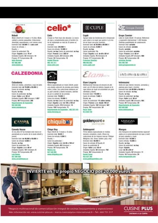 Bóboli                                           Celio                                         Cuplé                                           Grupo Zannier
Moda infantil de 0 meses a 16 años. Moda,        Creada en París hace dos décadas. La marca    Agrupa todas las tendencias de la temporada     Líder en moda infantil. 18 marcas. Referencia
calidad y precios asequibles. Colecciones        de ropa y complementos para el hombre Ce-     para calzar a la mujer que quiere ir a la mo-   y expansión internacional. 1.000 tiendas.
divertidas, espontáneas y con colores vivos.     lio ha implantado en más de 20 países su      da sin hacer una gran inversión.                Distintas posibilidades de colaboración.
Inversión total: 50.000 € + obra civil           concepto.                                     Inversión total: de 50.000 a 60.000 €           Inversión total: variable
Canon de entrada: –                              Inversión total: 245.900 €                    Canon de entrada: 9.000 €                       Canon de entrada: variable
Royalty: –                                       Canon de entrada: 12.000 €                    Royalty: no hay                                 Royalty: variable
Canon de publicidad: 1%                          Royalty: no hay Canon de publicidad: no hay   Canon publicidad: 1%                            Canon de publicidad: variable
Origen: España Local: 70 m2                      Origen: Francia Local: 200 m2                 Origen: España Local: de 60 a 80 m2             Origen: Francia Local: 60 m2
Unidades España: 42 Extranjero: 12               Unidades España: 45 Extranjero: 575           Unidades España: 75 Extranjero: 8               Unidades España: 67 Extranjero: 900
Propias: 17 Franquiciadas: 25                    Propias: 33 Franquiciadas: 12                 Propias: 17 Franquiciadas: 58                   Propias: 45 Franquiciadas: 22
Idoia Kemmer                                     Anabel Riveras                                Francisco Sánchez                               Jeremías Bordas
937 982 000                                      902 161 511                                   966 655 652                                     934 769 700
www.boboli.es                                    www.celio.com                                 www.cuple.com                                   www.groupezannier.es




Calzedonia                                       Charanga                                      Etam Lingerie                                   Intimissimi
Venta de medias, calcetines y ropa de baño.      Marca especializada en moda infantil, posee   Multinacional francesa de lencería de alto      Venta de ropa interior, lencería, camisetas y
Inversión total: de 70.000 a 85.000 €            una amplia colección de prendas para bebés,   nivel, con 93 años de historia, basada en la    pijamas para mujer y hombre.
Canon de entrada: no hay                         niños y niñas. Sus colecciones destacan por   ropa íntima de mujer de actualidad con gran     Inversión total: de 80.000 a 95.000 €
Royalty: no hay                                  su gran colorido y diseño exclusivo, además   identidad y diseño.                             Canon de entrada: no hay
Canon de publicidad: no hay                      de por la calidad de las prendas.             Inversión total: 110.000 €                      Royalty: no hay
Origen: Italia Local: 60 m2                      Inversión total: 70.000 €                     Canon de entrada: 7.600 €                       Canon de publicidad: no hay
Unidades España: 265 Extranjero: 1.057           Canon de entrada: 10.000 €                    Royalty: no                                     Origen: Italia Local: 90 m2
Propias: 59 Franquiciadas: 206                   Royalty: no hay Canon de publicidad: no hay   Canon de publicidad: 1% sobre ventas            Unidades España: 88 Extranjero: 903
Departamento de Expansión                        Origen: España Local: de 100 a 150 m2         Origen: Francia Local: desde 100 m2             Propias: 44 Franquiciadas: 44
932 649 000                                      Unidades España: 215 Extranjero: 15           Unidades España: 102 Extranjero: 487            Departamento de Expansión
www.calzedonia.es                                Propias: 159 Franquiciadas: 71                Propias: 78 Franquiciadas: 24                   932 649 000
                                                 Departamento de Expansión - 952 247 410       Óscar Soler                                     www.intimissimi.es
                                                 www.charanga.es                               913 834 140




Canada House                                     Chiqui Boy                                    Goldenpoint                                     Mangas
En los años 50 fue fundada esta marca es-        Ropa infantil de 3 meses a 16 años.           Firma italiana especializada en medias,         Una franquicia de establecimientos especiali-
pecializada en el sector de la moda infantil y   Inversión total: 36.00 €                      lencería, corsetería y baño. Ofrece las         zados en la comercialización de ropa a medi-
juvenil.                                         Canon de entrada: 4.500 €                     colecciones de los mejores marcas: Philippe     da para caballero y mujer.
Inversión total: de 48.000 a 50.000 €            Royalty: –                                    Matignon, Sisi, Omsa, Golden Lady y Hue.        Inversión total: 19.500 €
Canon de entrada: 6.000 €                        Canon de publicidad: –                        Inversión total: 60.000 €                       Canon entrada: 10.000 €
Royalty: no hay                                  Origen: España Local: de 80 a 100 m2          Canon de entrada: 0 Royalty: 0                  Royalty: no hay
Canon de publicidad: 1%                          Unidades España: 80 Extranjero: –             Canon de publicidad: 0                          Canon de publicidad: no hay
Origen: España Local: 80 m2                      Propias: 10 Franquiciadas: 70                 Origen: Italia Local: 60 m2                     Origen: España
Unidades España: 101 Extranjero: 6               Mónica Iso                                    Unidades España: 50 Extranjero: 750             Local: de 40 a 80 m2
Propias: 14 Franquiciadas: 87                    937 530 050                                   Propias: 46 Franquiciadas: 4                    Unidades España: 42 Extranjero: 11
Luís Banús                                       www.chiquiboy.com                             Daniel Canal                                    Propias: 18 Franquiciadas: 24
937 500 926                                                                                    933 037 780                                     www.mangasclub.com
www.canadahouse.es                                                                             www.goldenpointline.com
 