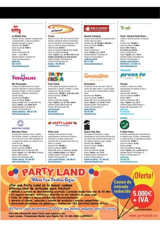 La Maleta Roja                                  O’neal                                         Second Company                                 Trash –Second Hand Store–
Boutique sensual, elegante y exquisita para     Nació en el año 1995, de la mano de Emilio     Compra venta productos de segunda mano y       Compra y venta de artículos de segunda
el asesoramiento y venta de productos y         Aguilera, intentando retos de consolidación    compra venta de joyería.                       mano.
juguetes sensuales y eróticos.                  de una innovadora red de franquicias, dedi-    Inversión total: de 150.000 a 200.000 €        Inversión total: 150.000 €
Inversión total: 30.000 €                       cada a la venta de artículos deportivos.       Canon de entrada: 20.000 €                     Canon de entrada: 12.000 €
Canon de entrada: 9.000 €                       Inversión total: 46.000 €                      Royalty: 950 €                                 Royalty: 500 €/mes y
Royalty: 3%                                     Canon de entrada: no hay Royalty: no hay       Canon de publicidad: –                         5% ventas por Internet
Canon de publicidad: 1%                         Canon de publicidad: no hay                    Origen: España Local: 150 m2                   Canon de publicidad: 0
Origen: – Local: 50 m2                          Origen: España Local: de 100 a 150 m2, con     Unidades España: 7 Extranjero: 0               Origen: España Local: 150 m2
Unidades España: 1 Extranjero: 0                amplios escaparates y en zonas de paso         Propias: 3 Franquiciadas: 4                    Unidades España: 3 Extranjero: 0
Propias: 0 Franquiciadas: 1                     Unidades España: 27 Extranjero: 0              Judith Domenech                                Propias: 2 Franquiciadas: 1
Maite Ortiz                                     Propias: 6 Franquiciadas: 21                   934 177 562                                    Eduardo Lérida Quintana
935 170 915                                     Begoña – 942 260 752                           www.secondcompany.es                           938 796 914 – 677 555 110
www.lamaletaroja.com                            oneal@oneal.es                                                                                www.trashopping.com

                                                                                                                                              Tintorerías




Mis Personajes                                  Party Fiesta                                   Sensualove                                     Pressto
Franquicia de baja inversión con ayuda          Es una cadena de tiendas de artículos de       El precursor de los ‘sexi-store’ acerca la     Limpieza y cuidado de prendas
financiera. Mercado en amplia expansión y       fiestas líder en España y Portugal. La mayor   cultura del regalo erótico a un gran público   especializadas en limpieza en seco y
excelentes ventajas a través de grandes         franquicia en artículos de fiesta.             con una tienda de cuidado diseño y amplia      desmanchado.
descuentos y beneficios. Dedicación a           Inversión total: 100.000 € (más obra civil)    oferta.                                        Inversión total: 78.775 €
artículos Disney.                               Canon de entrada: 18.000 €                     Inversión total: 45.000 €                      Canon de entrada: 10.000 €
Inversión total: 25.000 €                       Royalty: 4%                                    Canon de entrada: 12.000 €                     Royalty: 180 €
Canon de entrada: 6.000 €                       Canon de publicidad: no hay                    Royalty: 5% Canon de publicidad: 2%            Canon de publicidad: 153 €
Royalty: no hay Canon de publicidad: 1%         Origen: España Local: de 100 a 200 m2          Origen: España Local: de 40 a 70 m2            Origen: España Local: 20 m2
Origen: España Local: desde 50 m2               Unidades España: 58 Extranjero: 0              Unidades España: 12 Extranjero: 0              Unidades España: 215 Extranjero: –
Unidades España: 5 Extranjero: 0                Propias: 14 Franquiciadas: 44                  Propias: 5 Franquiciadas: 7                    Propias: 44 Franquiciadas: 171
Propias: 3 Franquiciadas: 2                     Lolo Hernández                                 Daniel Gallardo                                Silvia Díaz
Johanna Martínez – 988 327 430                  932 640 934                                    935 557 964                                    913 858 200
www.mispersonajes.es                            www.partyfiesta.com                            sensualove.com                                 www.pressto.com

                                                                                                                                              Vending




Monceau Fleurs                                  Party Land                                     Space Feng Shui                                A todas horas
Empresa líder mundial en venta y distribu-      Franquicia internacional de tiendas            Son tiendas de decoración y regalo,            Una tienda automática que le permitirá abrir
ción de flores y plantas. La compañía se lan-   especializadas en artículos para fiestas y     ambientadas en los principios del Feng Shui,   un negocio nuevo 24 horas o complementar
zó en Francia en el año 1965 apostando por      decoración con globos donde podrá              que ofrece otros servicios relacionados con    su actual comercio sin necesidad de personal.
un negocio que supuso una revolución en el      encontrar todo lo necesario para hacer una     esta filosofía: Clases de yoga, masajes...     Inversión total: 39.950 €
sector de la flor.                              fiesta a su medida.                            Inversión total: 39.000 €                      Canon de entrada: no hay
Inversión total: 150.000 €                      Inversión total: 108.000 €                     Canon de entrada: 10.500 €                     Royalty: no hay
Canon de entrada: 27.000 €                      Canon de entrada: 5.000 €                      Royalty: no hay                                Canon de publicidad: no hay
Royalty: 6% Canon de Publicidad: 2%             Royalty: 4% Canon de publicidad: no hay        Canon de publicidad: no hay                    Origen: España Local: a partir de 5 m2
Origen: Francia Local: 100-150 m2 Unidades      Origen: Estados Unidos Local: 150 m2           Origen: España Local: 70 m2                    Unidades España: 12 Extranjero: 5
España: 143 Extranjero: –                       Unidades España: 7 Extranjero: +200            Unidades España: 3 Extranjero: 6               Propias: 1 Franquiciadas: 11
Propios: 3 Franquiciados: 140                   Propias: 3 Franquiciadas: 4                    Propias:1 Franquiciadas: 2                     Carlos Alba
Frederic Husson– 913 994 957                    Laura Lozano Palacios – 916 266 311            Antonio de Silóniz – 917 994 320               932 059 700
www.monceaufleurs.es                            www.partyland.es                               www.spacefengshui.com                          www.atodashoras.com
 
