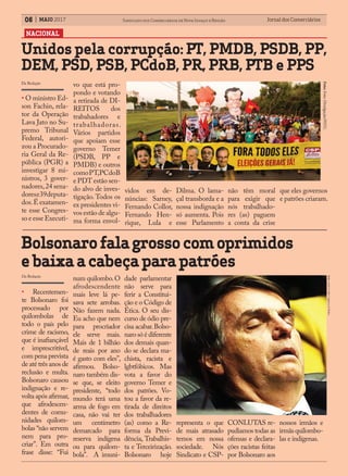NACIONAL
Foto:Foto:Divulgação/PSTU.
Jornal dos ComerciáriosJornal dos Comerciários06 Sindicato dos Comerciários de Nova Iguaçu e RegiãoMAIO 2017
Unidos pela corrupção: PT, PMDB, PSDB, PP,
DEM, PSD, PSB, PCdoB, PR, PRB, PTB e PPS
Bolsonarofalagrossocomoprimidos
ebaixaacabeçaparapatrões
• O ministro Ed-
son Fachin, rela-
tor da Operação
Lava Jato no Su-
premo Tribunal
Federal, autori-
zou a Procurado-
ria Geral da Re-
pública (PGR) a
investigar 8 mi-
nistros, 3 gover-
nadores,24 sena-
dorese39deputa-
dos.É exatamen-
te esse Congres-
so e esse Executi-
vo que está pro-
pondo e votando
a retirada de DI-
REITOS dos
trabahadores e
trabalhadoras.
Vários partidos
que apoiam esse
governo Temer
(PSDB, PP e
PMDB) e outros
comoPT,PCdoB
e PDT estão sen-
do alvo de inves-
tigação. Todos os
ex presidentes vi-
vos estão de algu-
ma forma envol-
• Recentemen-
te Bolsonaro foi
processado por
quilombolas de
todo o país pelo
crime de racismo,
que é inafiançável
e imprescritível,
com pena prevista
de até três anos de
reclusão e multa.
Bolsonaro causou
indignação e re-
volta após afirmar,
que afrodescen-
dentes de comu-
nidades quilom-
bolas “não servem
nem para pro-
criar”. Em outra
frase disse: “Fui
Foto:AndréCoelho|AgênciaOGlobo.
Da Redação
vidos em de-
núncias: Sarney,
Fernando Collor,
Fernando Hen-
rique, Lula e
num quilombo.O
afrodescendente
mais leve lá pe-
sava sete arrobas.
Não fazem nada.
Eu acho que nem
para procriador
ele serve mais.
Mais de 1 bilhão
de reais por ano
é gasto com eles”,
afirmou. Bolso-
naro também dis-
se que, se eleito
presidente, “todo
mundo terá uma
arma de fogo em
casa, não vai ter
um centímetro
demarcado para
reserva indígena
ou para quilom-
bola”. A imuni-
dade parlamentar
não serve para
ferir a Constitui-
ção e o Código de
Ética. O seu dis-
curso de ódio pre-
cisa acabar.Bolso-
naro só é diferente
dos demais quan-
do se declara ma-
chista, racista e
lgbtfóbicos. Mas
vota a favor do
governo Temer e
dos patrões. Vo-
tou a favor da re-
tirada de direitos
dos trabalhadores
(as) como a Re-
forma da Previ-
dência, Trabalhis-
ta e Terceirização.
Bolsonaro hoje
representa o que
de mais atrasado
temos em nossa
sociedade. Nós
Sindicato e CSP-
CONLUTAS re-
pudiamos todas as
ofensas e declara-
ções racistas feitas
por Bolsonaro aos
nossos irmãos e
irmãs quilombo-
las e indígenas.
Da Redação
Dilma. O lama-
çal transborda e a
nossa indignação
só aumenta. Pois
esse Parlamento
não têm moral
para exigir que
nós trabalhado-
res (as) paguem
a conta da crise
que eles governos
e patrões criaram.
 