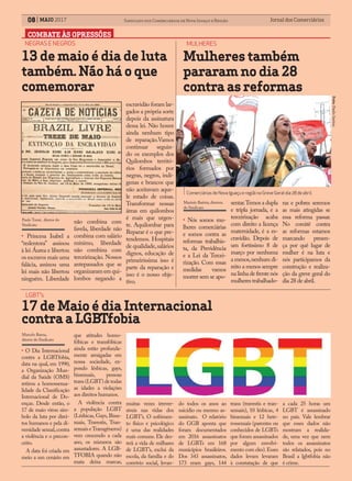 COMBATE ÀS OPRESSÕES
13 de maio é dia de luta
também. Não há o que
comemorar
Paulo Tomé, diretor do
Sindicato
NEGRAS E NEGROS
• Princesa Isabel a
“redentora” assinou
à lei Áurea e libertou
os escravos mais uma
falácia, assinou uma
lei mais não libertou
ninguém. Liberdade
não combina com
favela, liberdade não
combina com salário
mínimo, liberdade
não combina com
terceirização. Nossos
antepassados que se
organizaramemqui-
lombos negando a
Foto:PauloSantos.
Jornal dos ComerciáriosJornal dos Comerciários08 Sindicato dos Comerciários de Nova Iguaçu e RegiãoMAIO 2017
17 de Maio é dia Internacional
contra a LGBTfobia
LGBT’’s
• O Dia Internacional
contra a LGBTfobia,
data na qual, em 1990,
a Organização Mun-
dial da Saúde (OMS)
retirou a homossexua-
lidade da Classificação
Internacional de Do-
enças. Desde então, o
17 de maio virou sím-
bolo da luta por direi-
tos humanos e pela di-
versidade sexual,contra
a violência e o precon-
ceito.
A data foi criada em
meio a um cenário em
que atitudes homo-
fóbicas e transfóbicas
ainda estão profunda-
mente arraigadas em
nossa sociedade, ex-
pondo lésbicas, gays,
bissexuais, pessoas
trans (LGBT) de todas
as idades a violações
aos direitos humanos.
A violência contra
a população LGBT
(Lésbicas, Gays, Bisse-
xuais, Travestis, Tran-
sexuais eTransgêneros)
vem crescendo a cada
ano, os números são
assustadores. A LGB-
TFOBIA quando não
mata deixa marcas,
Marcelo Baena,
diretor do Sindicato
Comerciárias de Nova Iguaçu e regiãi na Greve Geral dia 28 de abril.
muitas vezes irrever-
síveis nas vidas dos
LGBT’s. O sofrimen-
to físico e psicológico
é uma das realidades
mais comuns. Ele des-
trói a vida de milhares
de LGBT’s, exclui da
escola, da família e do
convívio social, levan-
do todos os anos ao
suicídio ou mesmo as-
sassinato. O relatório
do GGB aponta que
foram documentados
em 2016 assassinatos
de LGBTs em 168
municípios brasileiros.
Dos 343 assassinatos,
173 eram gays, 144
Mulheres também
pararam no dia 28
contra as reformas
Marinês Batista, diretora
do Sindicato
MULHERES
• Nós somos mu-
lheres comerciárias
e somos contra as
reformas trabalhis-
ta, da Previdência
e a Lei da Tercei-
rização. Com essas
medidas vamos
morrer sem se apo-
sentar.Temos a dupla
e tripla jornada, e a
terceirização acaba
com direito a licença
maternidade, é a es-
cravidão. Depois de
um fortíssimo 8 de
março por nenhuma
a menos,nenhum di-
reito a menos sempre
na linha de frente nós
mulherestrabalhado-
escravidão foram lar-
gados a própria sorte
depois da assinatura
dessa lei. Não houve
ainda nenhum tipo
de reparação.Vamos
continuar seguin-
do os exemplos dos
Quilombos territó-
rios formados por
negras, negros, indí-
genas e brancos que
não aceitavam aque-
le estado de coisas.
Transformar nossas
áreas em quilombos
é mais que urgen-
te. Aquilombar para
Reparar é o que pre-
tendemos. Hospitais
de qualidade,salários
dignos, educação de
primeiríssima isso é
parte da reparação e
isso é o nosso obje-
tivo.
ras e pobres seremos
as mais atingidas se
essa reforma passar.
No comitê contra
as reformas estamos
marcando presen-
ça por quê lugar de
mulher é na luta e
nós participamos da
construção e realiza-
ção da greve geral do
dia 28 de abril.
trans (travestis e tran-
sexuais), 10 lésbicas, 4
bissexuais e 12 hete-
rossexuais (parentes ou
conhecidos de LGBTs
que foram assassinados
por algum envolvi-
mento com eles).Esses
dados levam levaram
à constatação de que
a cada 25 horas um
LGBT é assassinado
no país. Vale lembrar
que esses dados não
mostram a realida-
de, uma vez que nem
todos os assassinatos
são relatados, pois no
Brasil a lgbtfobia não
é crime.
 