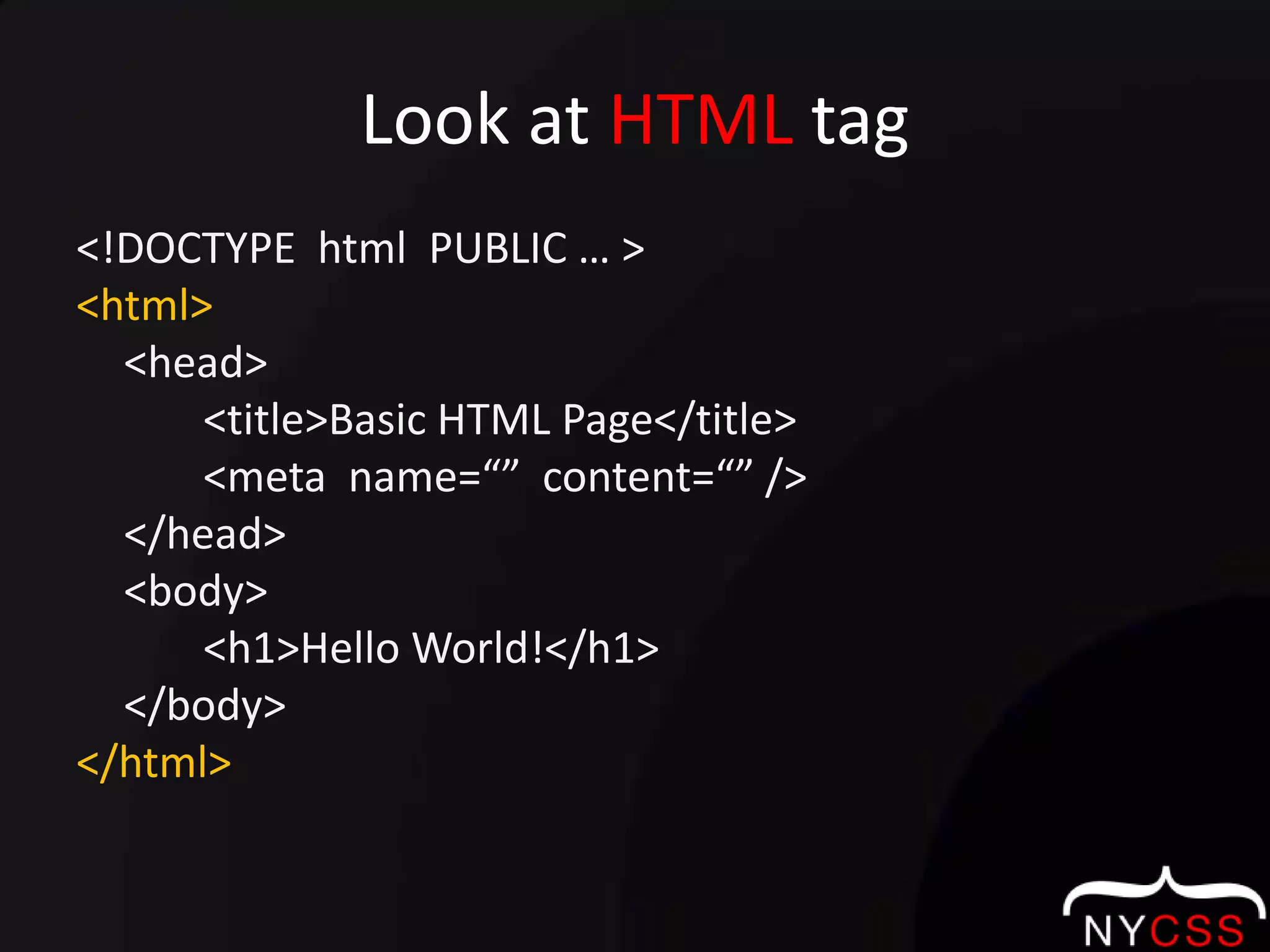 Lookat HTML tag<!DOCTYPE  html  PUBLIC … ><html>	<head>		<title>Basic HTML Page</title>		<meta  name=“”  content=“” />	</head>	<body>		<h1>Hello World!</h1>	</body></html>
