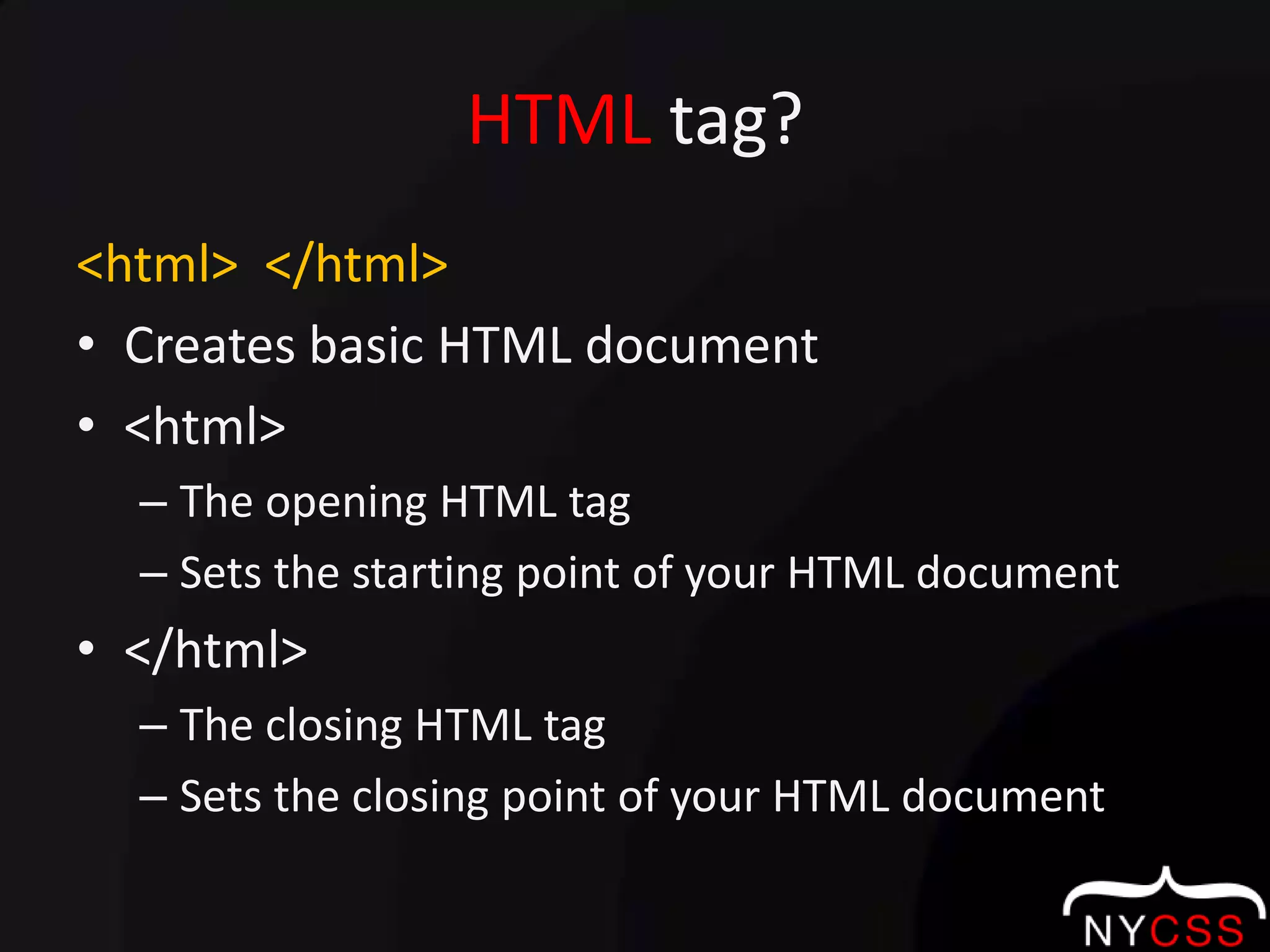 HTML tag?<html>  </html>Creates basic HTML document<html>The opening HTML tagSets the starting point of your HTML document</html>The closing HTML tagSets the closing point of your HTML document