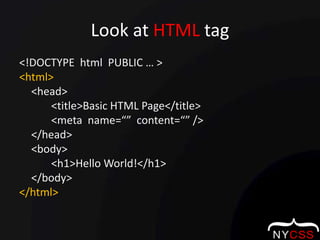 Lookat HTML tag<!DOCTYPE  html  PUBLIC … ><html>	<head>		<title>Basic HTML Page</title>		<meta  name=“”  content=“” />	</head>	<body>		<h1>Hello World!</h1>	</body></html>