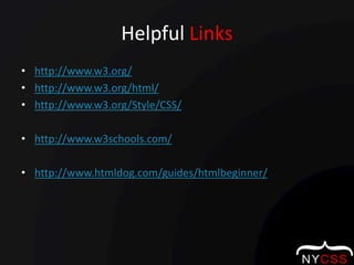 Helpful Linkshttp://www.w3.org/http://www.w3.org/html/http://www.w3.org/Style/CSS/http://www.w3schools.com/http://www.htmldog.com/guides/htmlbeginner/