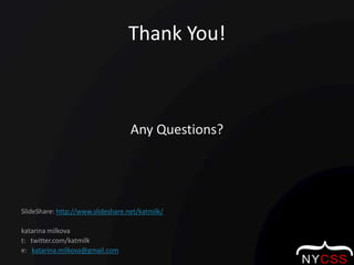 Thank You!Any Questions?SlideShare: http://www.slideshare.net/katmilk/katarinamilkovat:   twitter.com/katmilke:   katarina.milkova@gmail.com