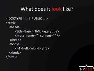 What does it look like?<!DOCTYPE  html  PUBLIC … ><html>	<head>		<title>Basic HTML Page</title>		<meta  name=“”  content=“” />	</head>	<body>		<h1>Hello World!</h1>	</body></html>