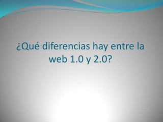 ¿Qué diferencias hay entre la web 1.0 y 2.0?