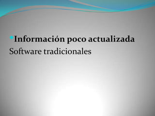 Información poco actualizadaSoftware tradicionales 
