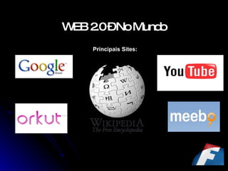 WEB 2.0 – No Mundo   Principais Sites: 