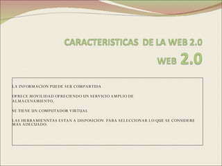 LA INFORMACION PUEDE SER COMPARTIDA  OFRECE MOVILIDAD OFRECIENDO UN SERVICIO AMPLIO DE  ALMACENAMIENTO,  SE TIENE UN COMPUTADOR VIRTUAL  LAS HERRAMIENNTAS ESTAN A DISPOSICION  PARA SELECCIONAR LO QUE SE CONSIDERE MAS ADECUADO. 