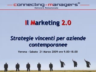 I l  M arketing  2.0 Strategie vincenti per aziende contemporanee Verona - Sabato  21 Marzo 2009 ore 9.00-18.00 