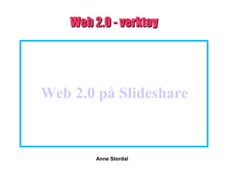 Web 2.0 - verktøy




Web 2.0 på Slideshare



         Anne Stordal
 