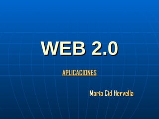 WEB 2.0 APLICACIONES M aría  C id  H ervella 