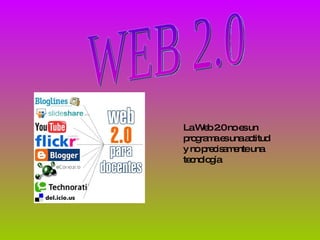 WEB 2.0 La Web 2.0 no es un programa es una actitud y no precisamente una tecnología 