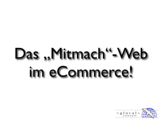Das „Mitmach“-Web
 im eCommerce!
 