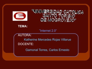 TEMA:
              ”Internet 2.0”
AUTORA:
   Katherine Mercedes Rojas Villarue
DOCENTE:
     Gamonal Torres, Carlos Ernesto
 