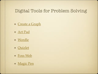 Digital Tools for Problem Solving

 Create a Graph

 Art Pad

 Wordle

 Quizlet

 Foss Web

 Magic Pen
 