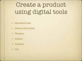 Create a product
using digital tools
Make Belief Comix

Windows Movie Maker

Photostory

Audacity

Podomatic

Voki
 