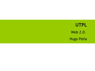 UTPL Web 2.0.  Hugo Peña 