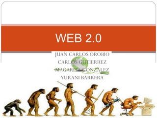 JUAN CARLOS OROBIO CARLOS GUTIERREZ MAGARITA GONZALEZ YURANI BARRERA WEB 2.0 