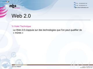 Web 2.0 ¼ Volet Technique Le Web 2.0 s'appuie sur des technologies que l'on peut qualifier de « mûres »  