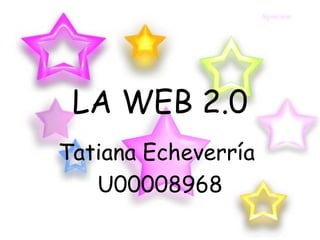 LA WEB 2.0 Tatiana Echeverría  U00008968 