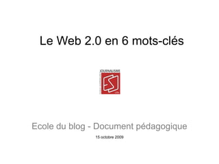 Le Web 2.0 en 6 mots-clés SOCIAL  Blog RSS  Rich  Media   Mobilité Webservices Ecole du blog - Document pédagogique Emmanuel Vandamme – V2.0 - 24 février 2010 