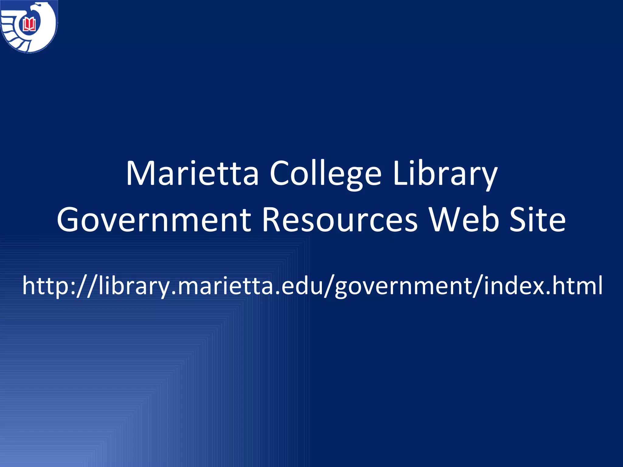 Marietta College Library Government Resources Web Site http://library.marietta.edu/government/index.html 