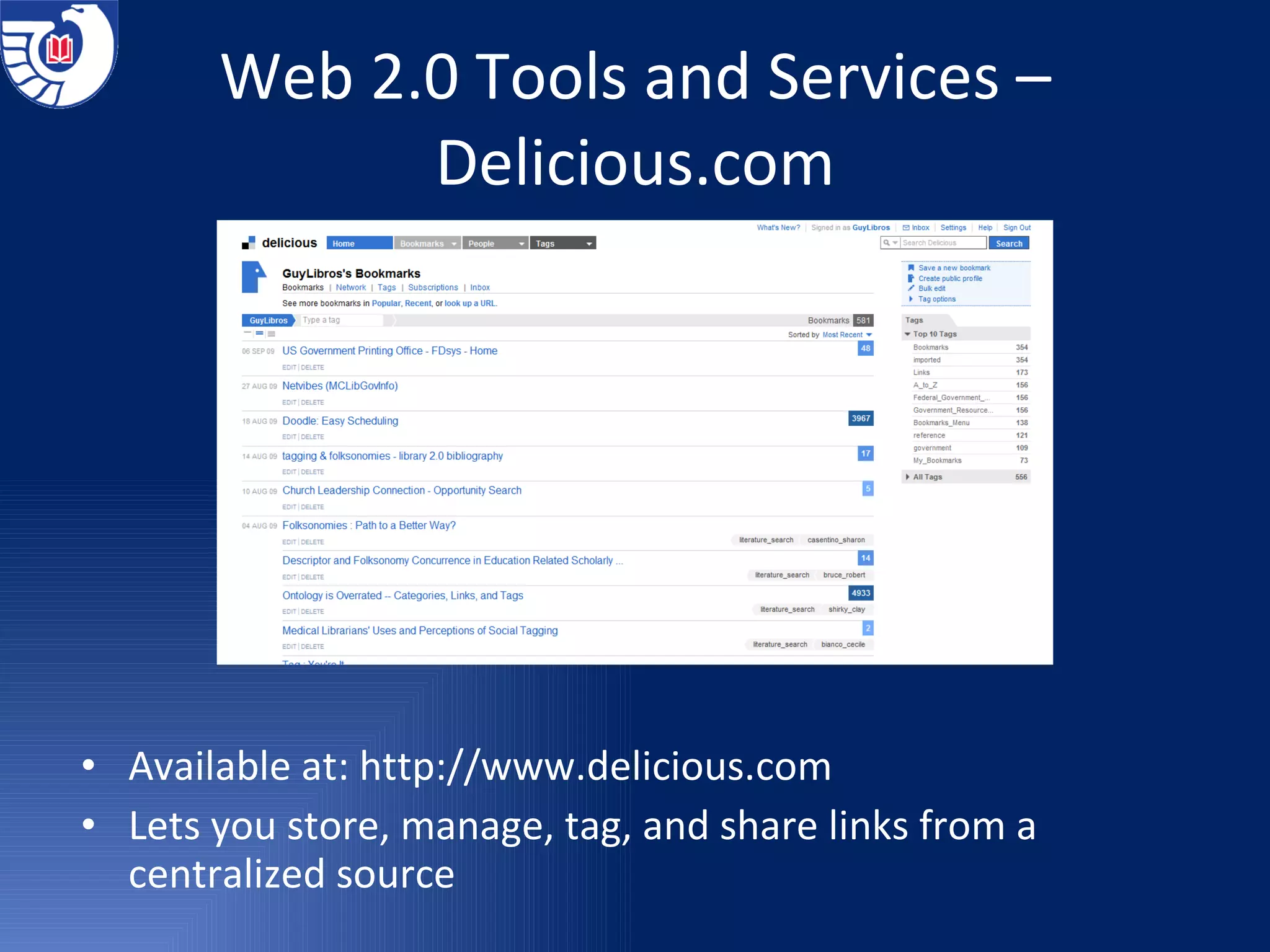Web 2.0 Tools and Services –Delicious.com Available at:  http://www.delicious.com Lets you store, manage, tag, and share links from a centralized source 