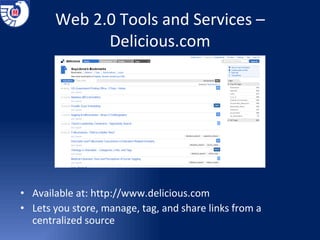 Web 2.0 Tools and Services –Delicious.com Available at:  http://www.delicious.com Lets you store, manage, tag, and share links from a centralized source 