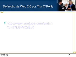 WEB 2.0 7
Definição de Web 2.0 por Tim O´Reilly
 http://www.youtube.com/watch
?v=87LG-MQrEu0
 