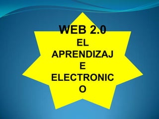 WEB 2.0 EL APRENDIZAJE ELECTRONICO 