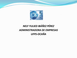 NELY YULIED IBÁÑEZ PÉREZADMINISTRADORA DE EMPRESASUFPS-OCAÑA