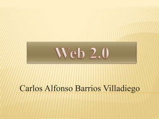 Web 2.0 Carlos Alfonso Barrios Villadiego 
