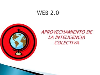 WEB 2.0 APROVECHAMIENTO DE LA INTELIGENCIA COLECTIVA 