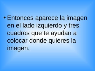 Entonces aparece la imagen en el lado izquierdo y tres cuadros que te ayudan a colocar donde quieres la imagen.  