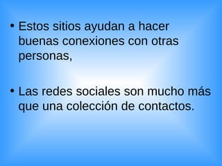 Estos sitios ayudan a hacer buenas conexiones con otras personas, Las redes sociales son mucho más que una colección de contactos.  