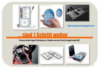 p http://appleiphone.blogspot.com/   ... sind 1 Schritt weiter Konsumenten legen Produkte vor, Marken rennen ihrem Image hinterher… 