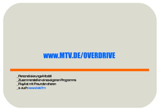 www.MTV.DE/OVERDRIVE   _Personalisierungs-Modell _Zusammenstellen eines eigenen Programms _Playlist mit Freunden sharen  _s. auch  www.last.fm   
