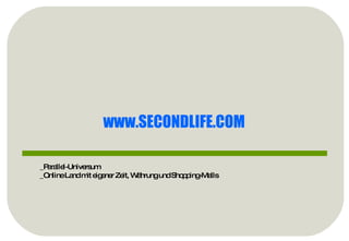 www.SECONDLIFE.COM   _Parallel-Universum _Online Land mit eigener Zeit, Währung und Shopping-Malls 