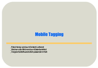 Mobile Tagging _Foto-Handy wird zum Content Lieferant _Zeichen oder Bild wird zum Datenbankfeld _Vergleichs-Software liefert passenden Inhalt 