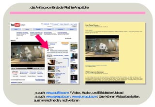 _das Anfang vom Ende der Rechte-Ansprüche _s. auch:  www.putfile.com   / Video-, Audio-, und Bilddateien Upload _s. auch:  www.eyespot.com  ,  www.jumpcut.com  : User können Videos bearbeiten,  zusammenschneiden, nachvertonen 