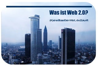 Was ist Web 2.0? (K)eine Blase – ein Wort, die Zukunft 
